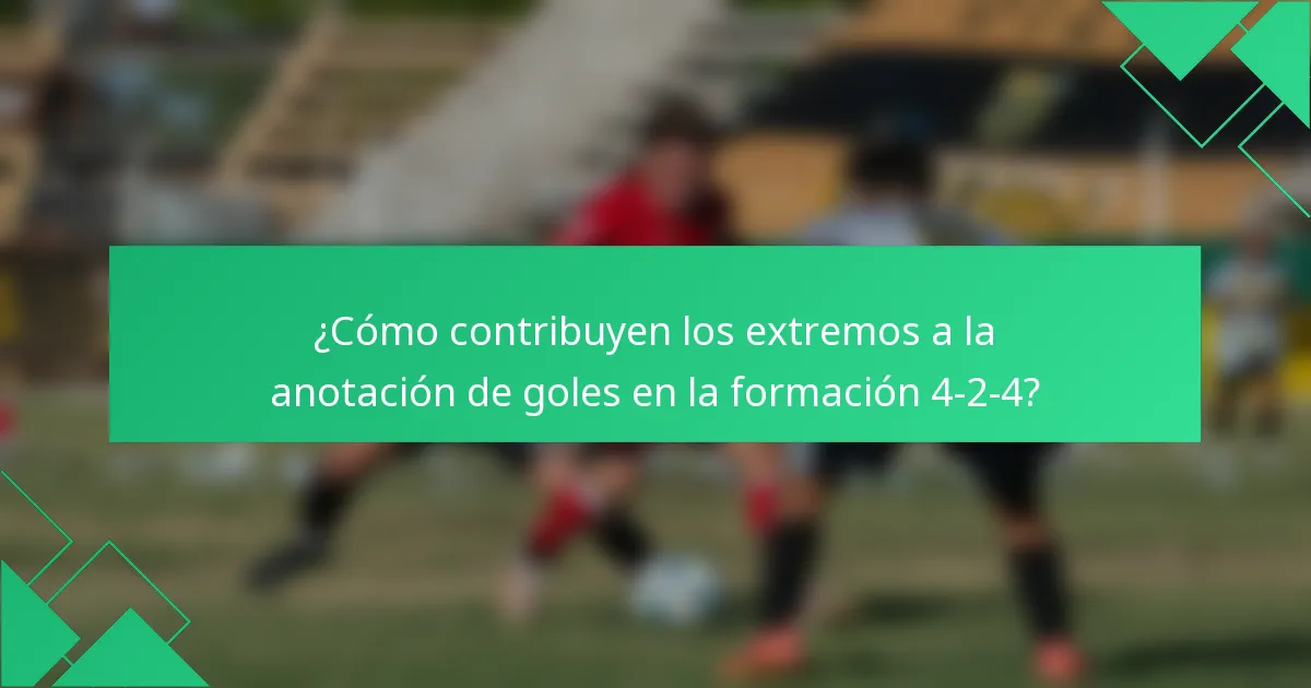 ¿Cómo contribuyen los extremos a la anotación de goles en la formación 4-2-4?