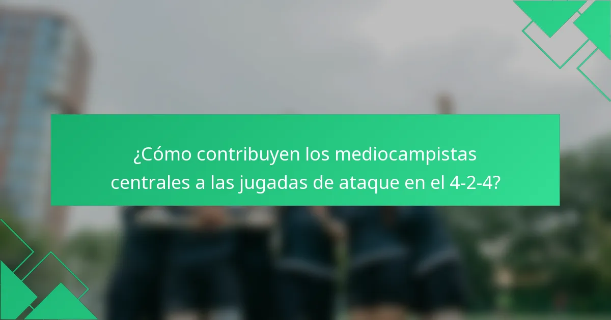 ¿Cómo contribuyen los mediocampistas centrales a las jugadas de ataque en el 4-2-4?