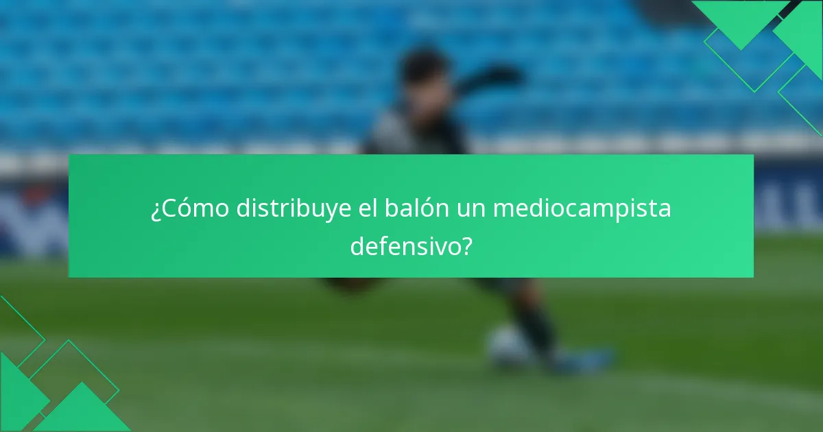 ¿Cómo distribuye el balón un mediocampista defensivo?