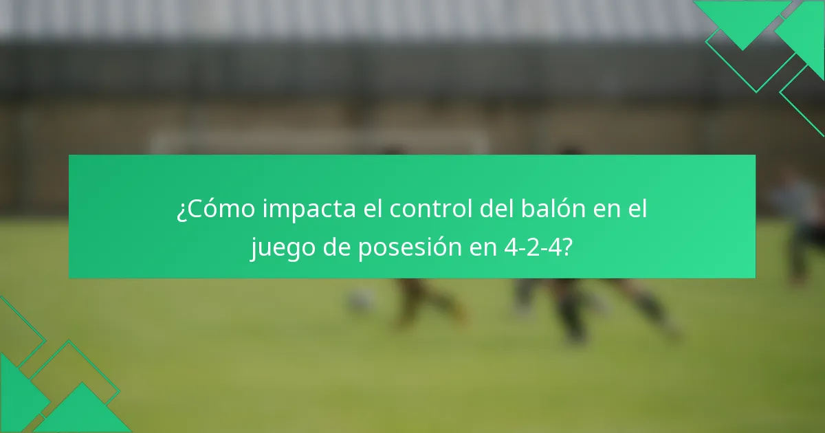 ¿Cómo impacta el control del balón en el juego de posesión en 4-2-4?