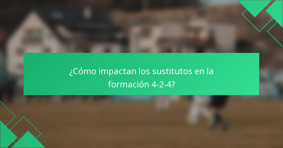 ¿Cómo impactan los sustitutos en la formación 4-2-4?
