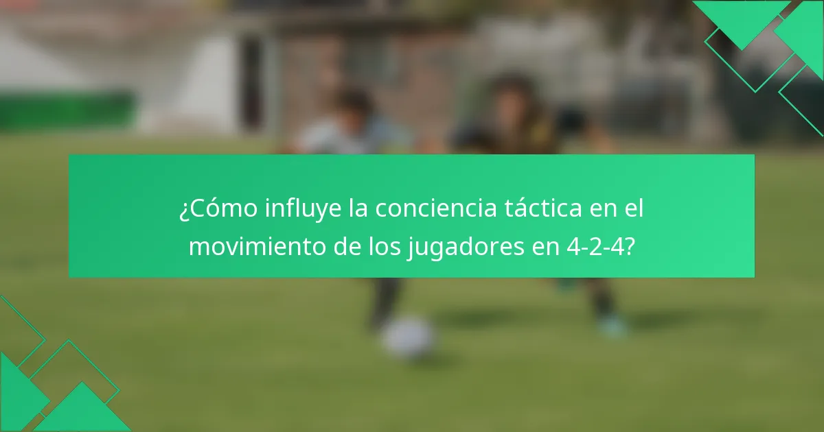 ¿Cómo influye la conciencia táctica en el movimiento de los jugadores en 4-2-4?