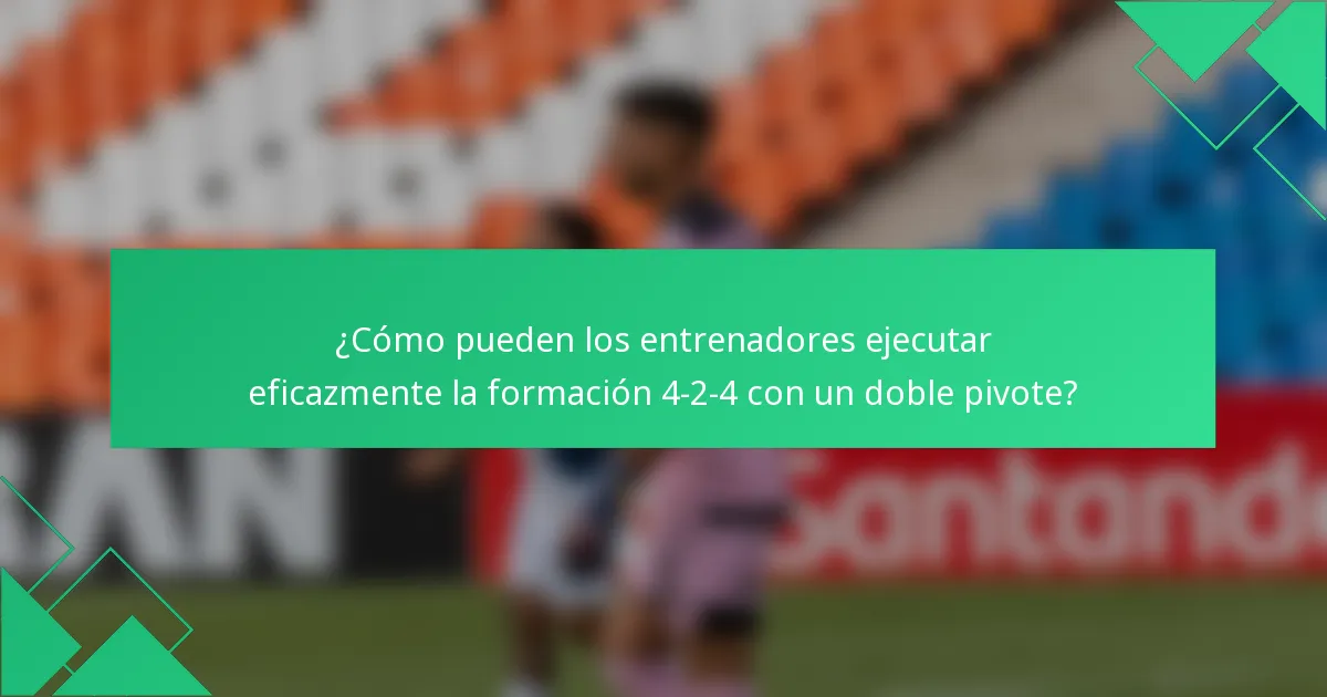 ¿Cómo pueden los entrenadores ejecutar eficazmente la formación 4-2-4 con un doble pivote?