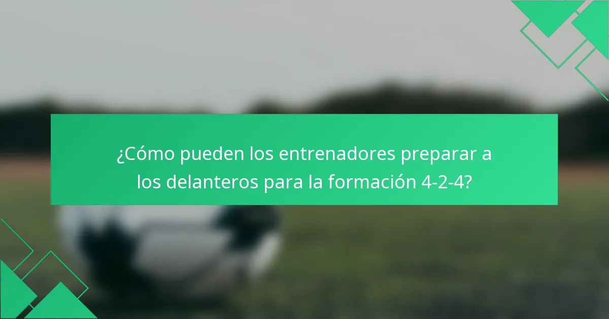 ¿Cómo pueden los entrenadores preparar a los delanteros para la formación 4-2-4?