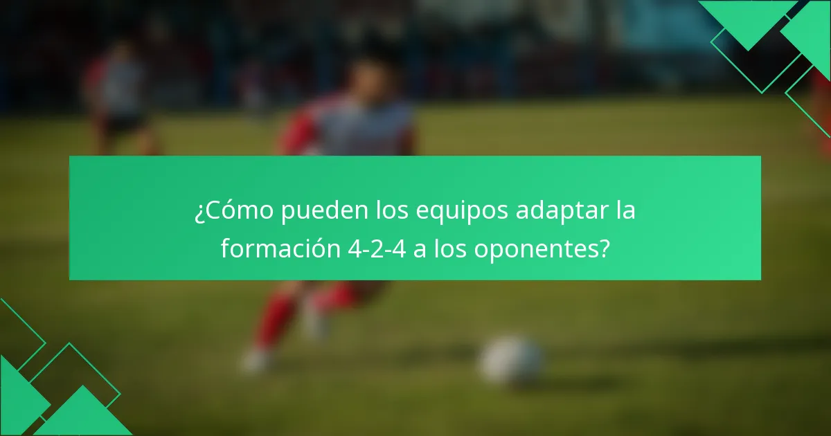 ¿Cómo pueden los equipos adaptar la formación 4-2-4 a los oponentes?