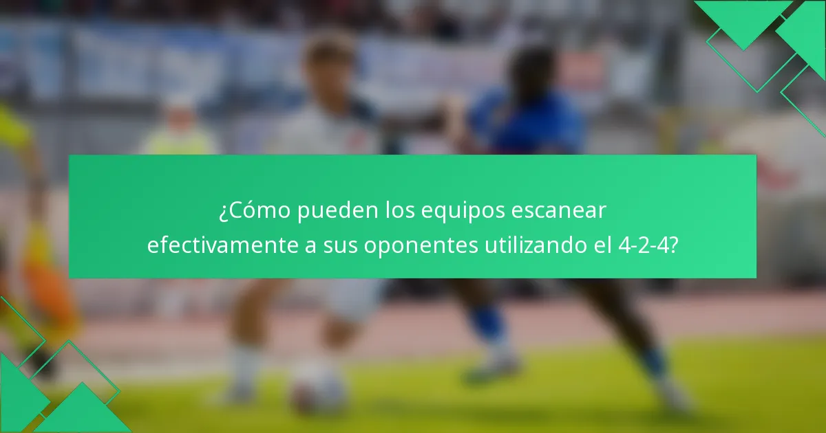 ¿Cómo pueden los equipos escanear efectivamente a sus oponentes utilizando el 4-2-4?