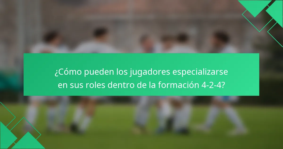 ¿Cómo pueden los jugadores especializarse en sus roles dentro de la formación 4-2-4?