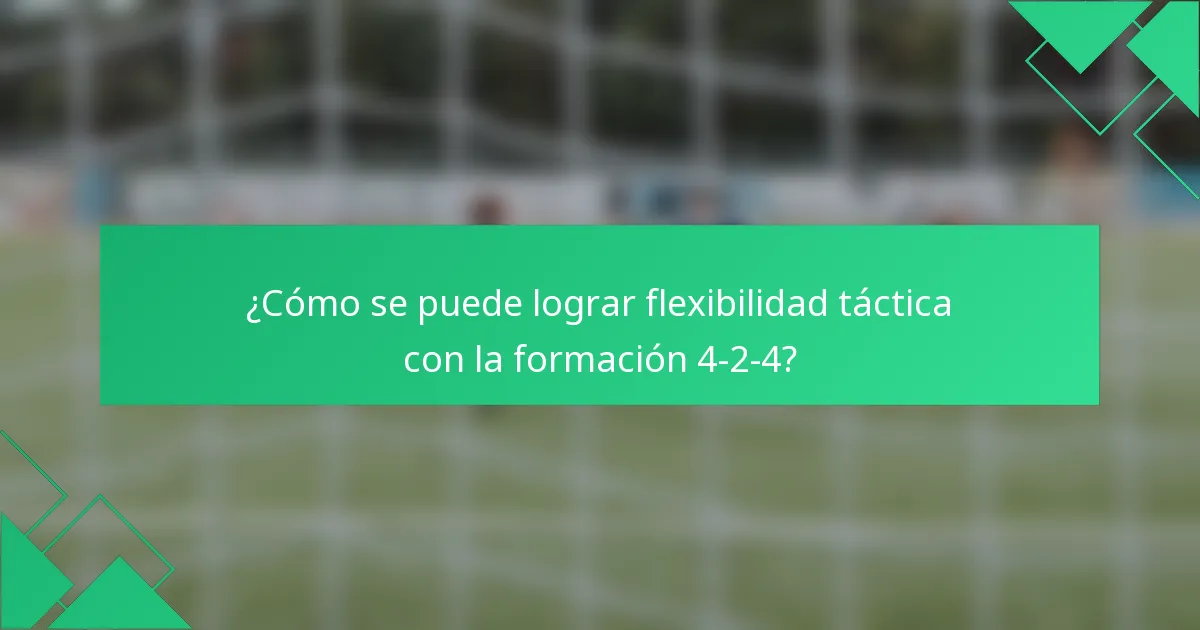 ¿Cómo se puede lograr flexibilidad táctica con la formación 4-2-4?