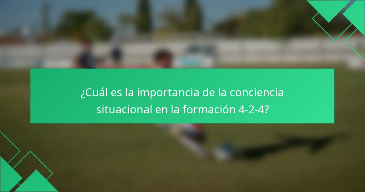 ¿Cuál es la importancia de la conciencia situacional en la formación 4-2-4?