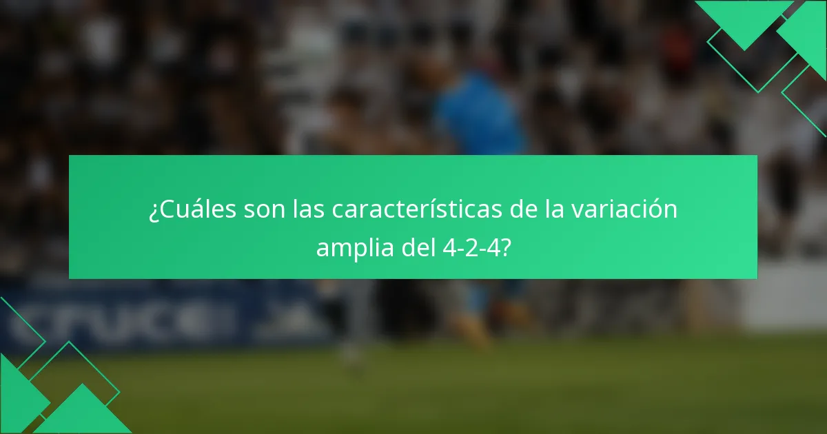 ¿Cuáles son las características de la variación amplia del 4-2-4?