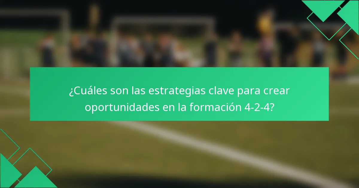 ¿Cuáles son las estrategias clave para crear oportunidades en la formación 4-2-4?