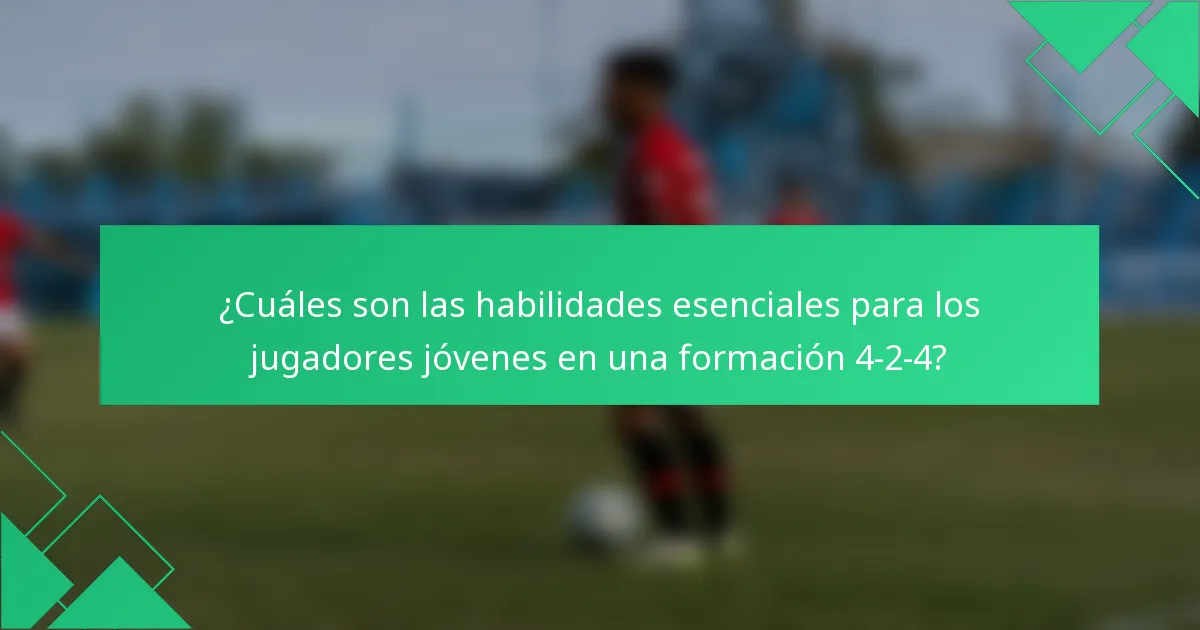 ¿Cuáles son las habilidades esenciales para los jugadores jóvenes en una formación 4-2-4?