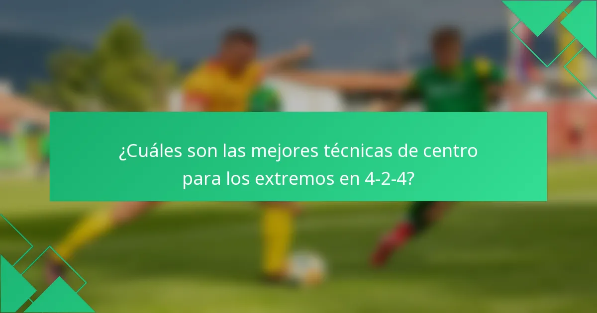 ¿Cuáles son las mejores técnicas de centro para los extremos en 4-2-4?