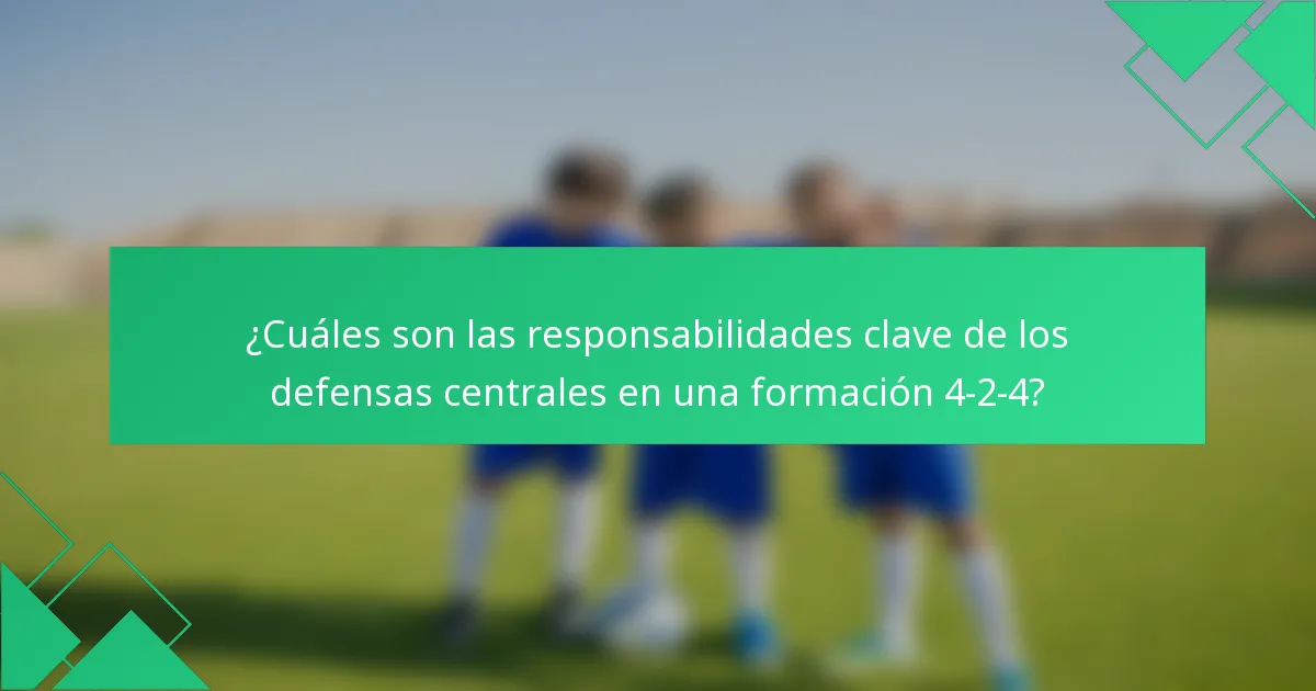 ¿Cuáles son las responsabilidades clave de los defensas centrales en una formación 4-2-4?
