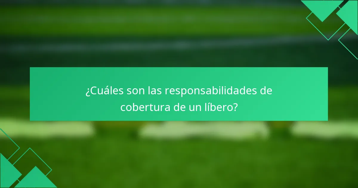 ¿Cuáles son las responsabilidades de cobertura de un líbero?