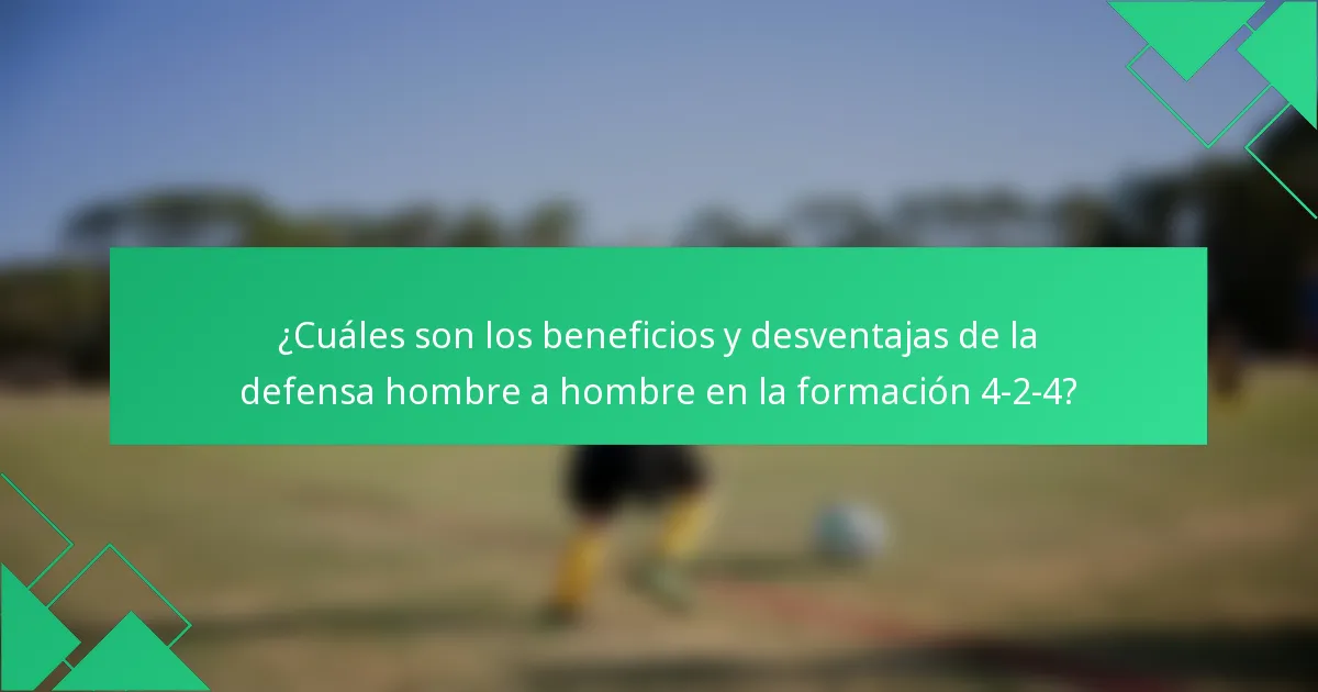 ¿Cuáles son los beneficios y desventajas de la defensa hombre a hombre en la formación 4-2-4?
