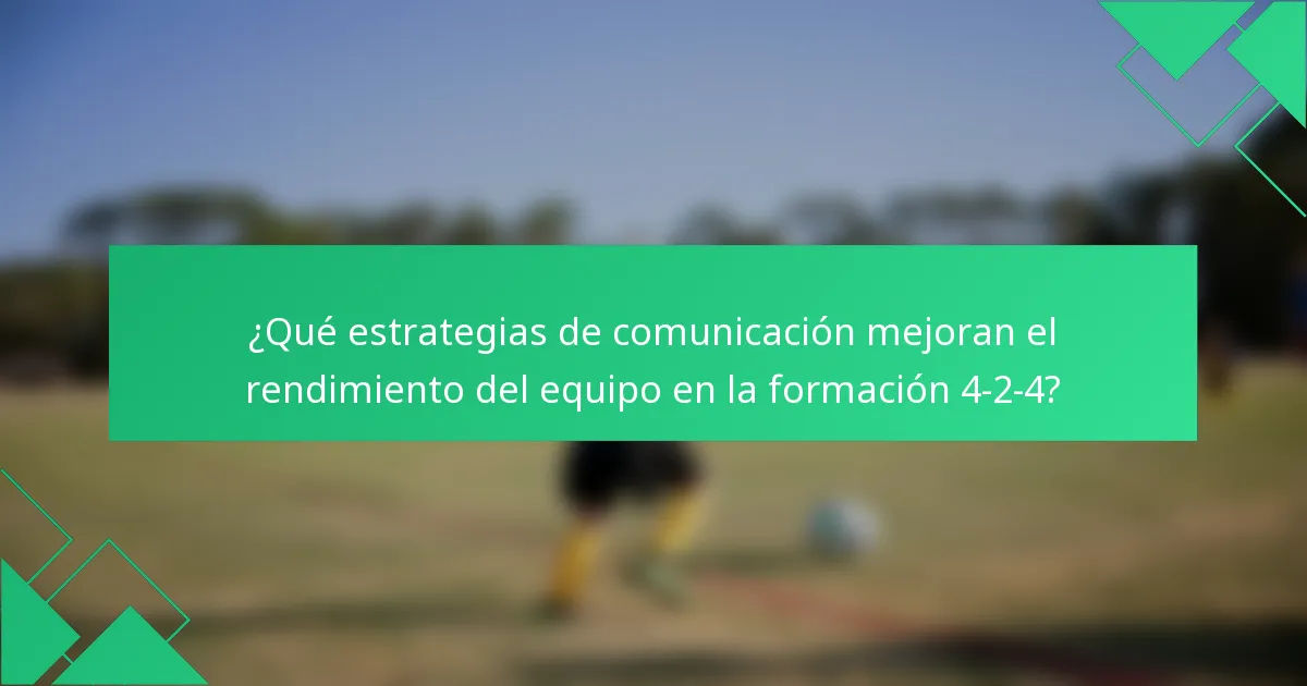 ¿Qué estrategias de comunicación mejoran el rendimiento del equipo en la formación 4-2-4?