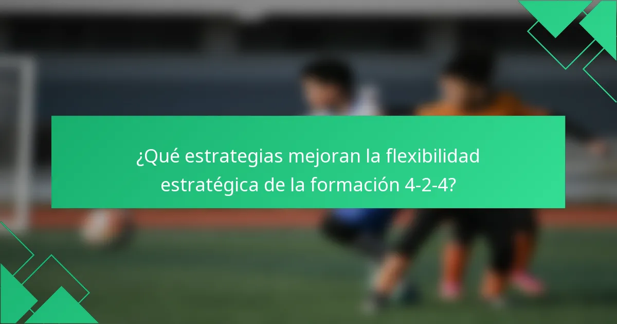 ¿Qué estrategias mejoran la flexibilidad estratégica de la formación 4-2-4?