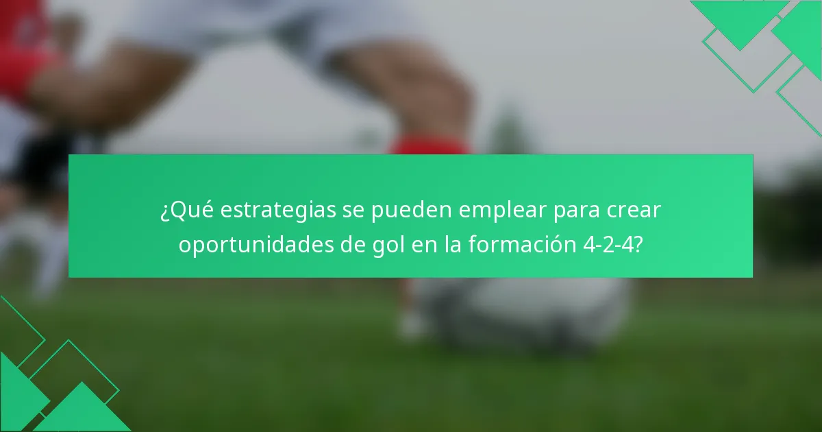 ¿Qué estrategias se pueden emplear para crear oportunidades de gol en la formación 4-2-4?