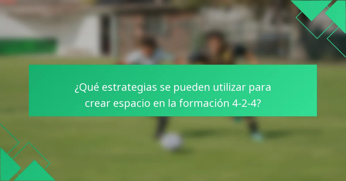 ¿Qué estrategias se pueden utilizar para crear espacio en la formación 4-2-4?