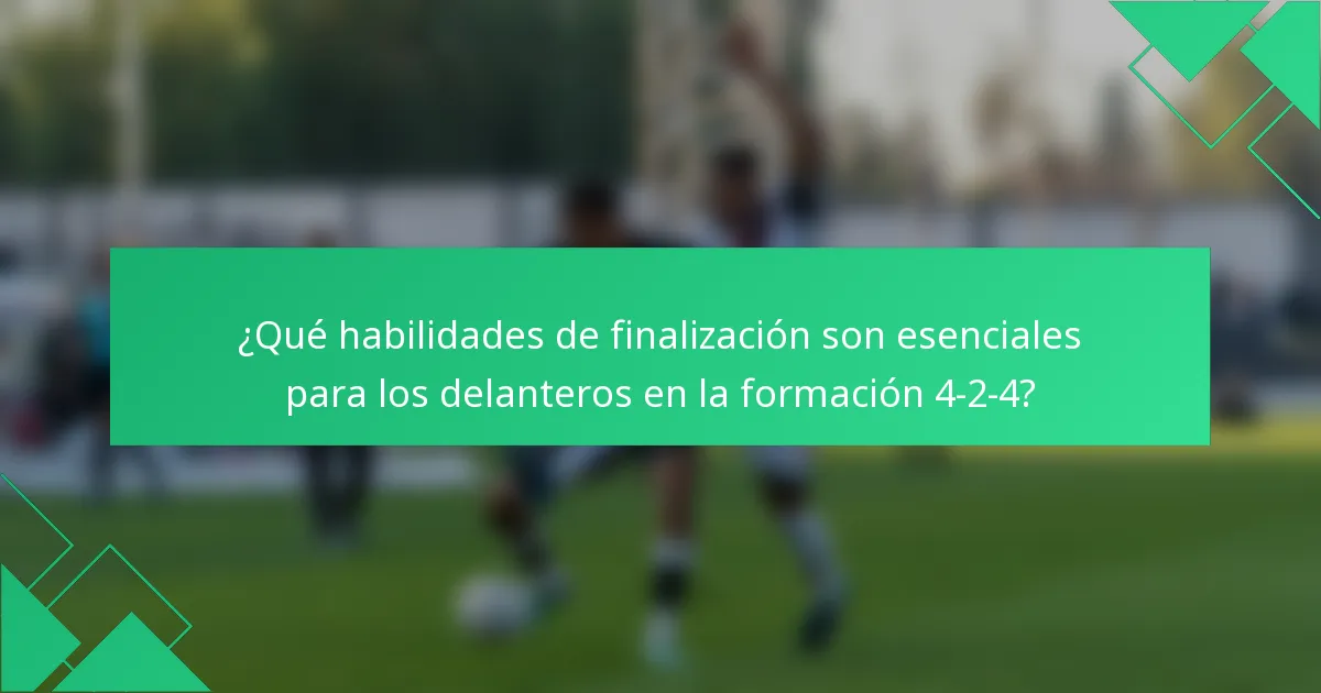 ¿Qué habilidades de finalización son esenciales para los delanteros en la formación 4-2-4?