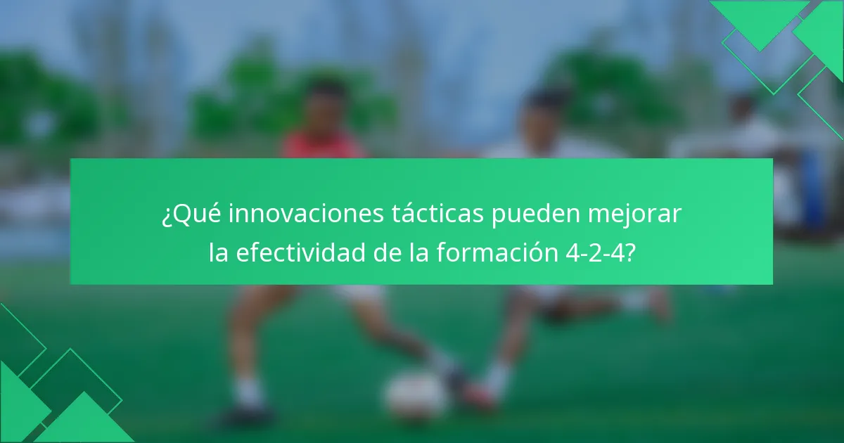 ¿Qué innovaciones tácticas pueden mejorar la efectividad de la formación 4-2-4?