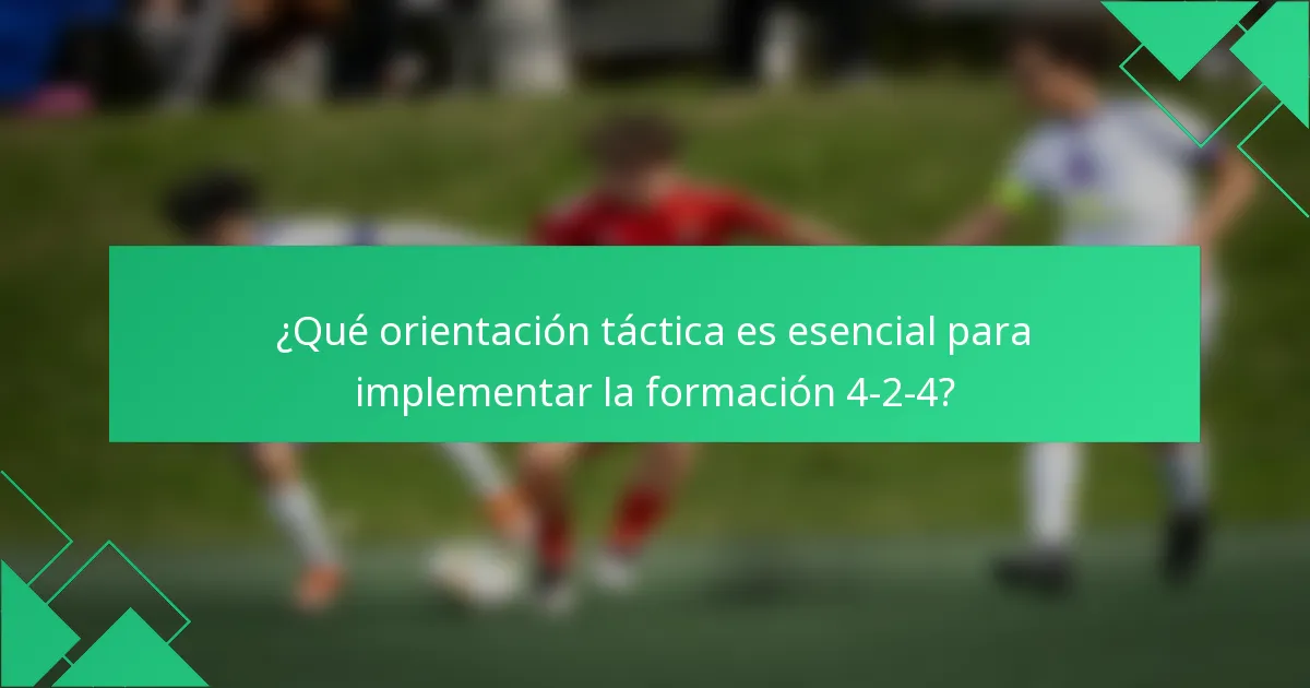 ¿Qué orientación táctica es esencial para implementar la formación 4-2-4?