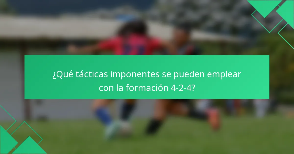 ¿Qué tácticas imponentes se pueden emplear con la formación 4-2-4?
