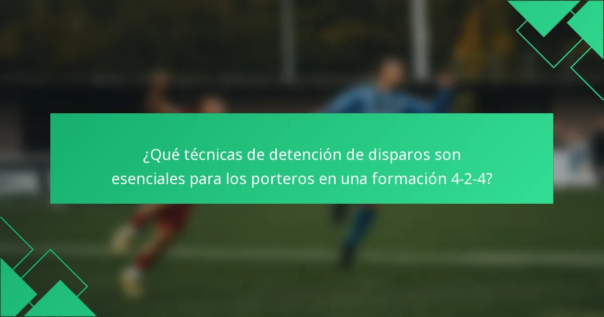¿Qué técnicas de detención de disparos son esenciales para los porteros en una formación 4-2-4?