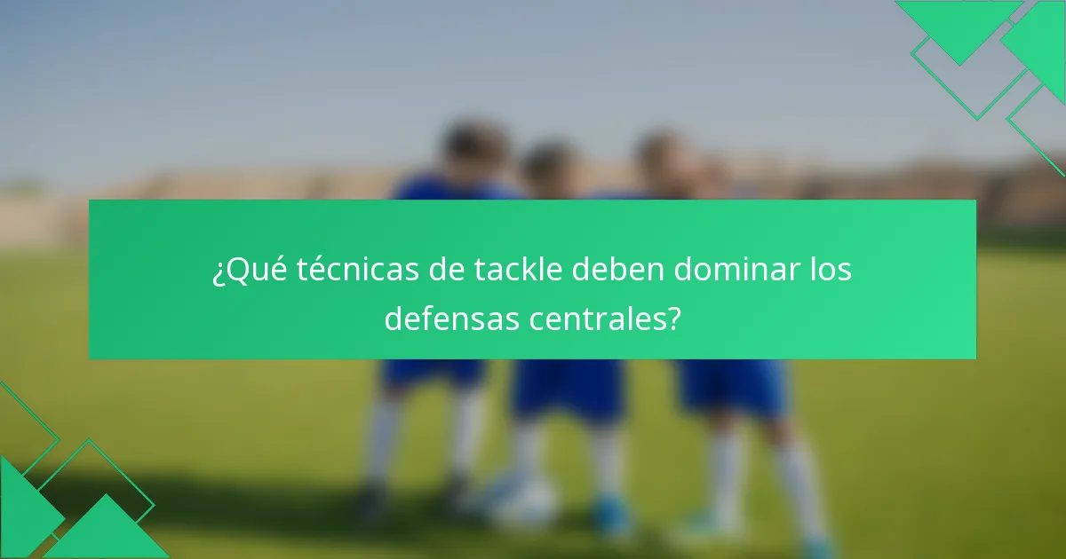 ¿Qué técnicas de tackle deben dominar los defensas centrales?